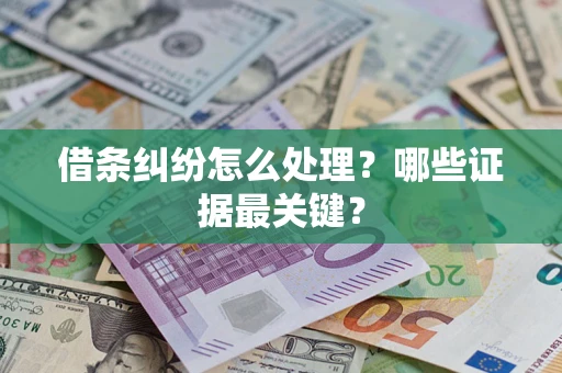 济南借条纠纷怎么处理？哪些证据最关键？