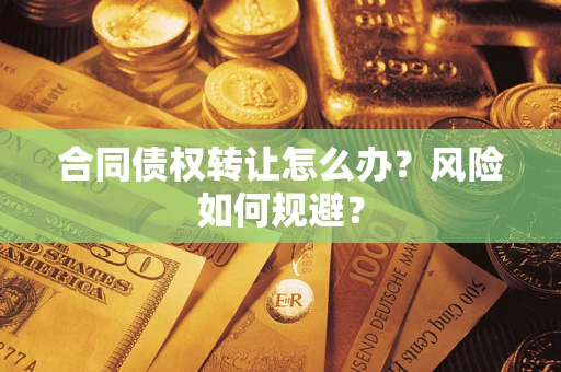 济南合同债权转让怎么办？风险如何规避？