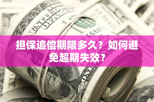 济南担保追偿期限多久?如何避免超期失效? 济南担保追偿期限多久?如何避免超期失效?