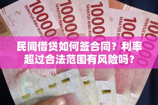 济南民间借贷如何签合同？利率超过合法范围有风险吗？