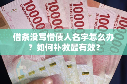 济南借条没写借债人名字怎么办？如何补救最有效？