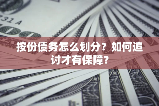济南按份债务怎么划分？如何追讨才有保障？