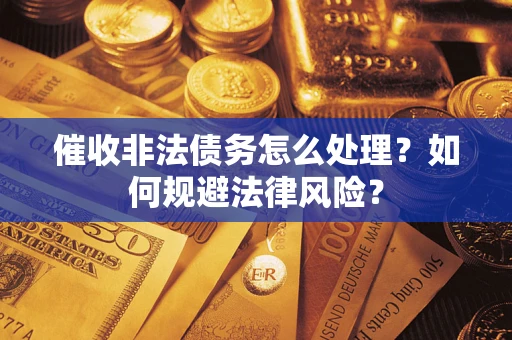 济南催收非法债务怎么处理？如何规避法律风险？