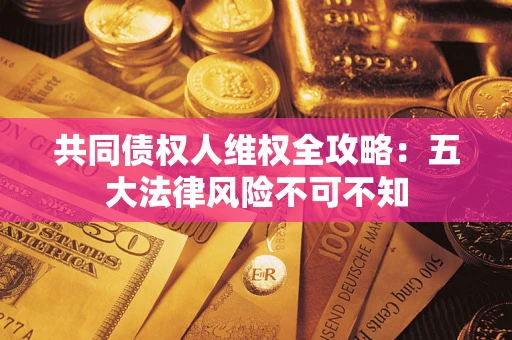 济南共同债权人维权全攻略：五大法律风险不可不知