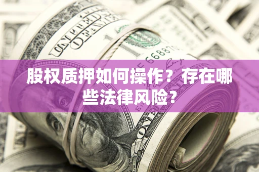 济南股权质押如何操作？存在哪些法律风险？