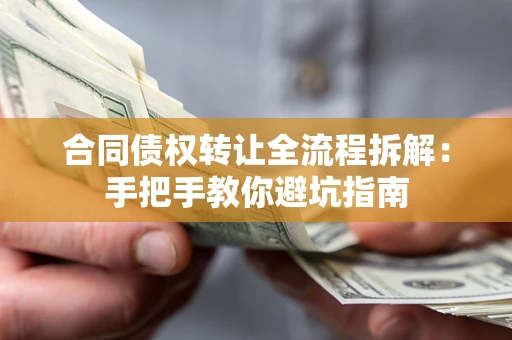 济南合同债权转让全流程拆解：手把手教你避坑指南