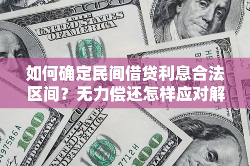 济南如何确定民间借贷利息合法区间？无力偿还怎样应对解决法门？