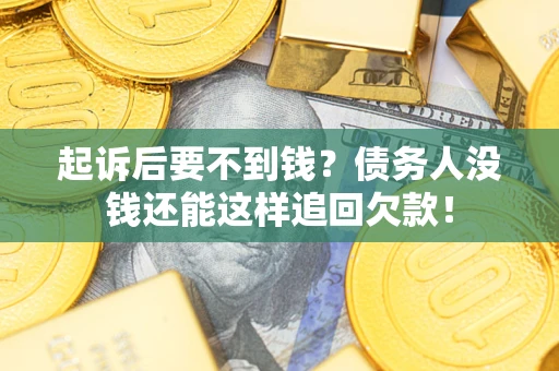济南起诉后要不到钱？债务人没钱还能这样追回欠款！