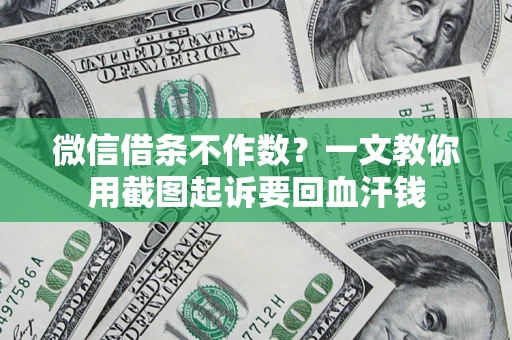 济南微信借条不作数？一文教你用截图起诉要回血汗钱