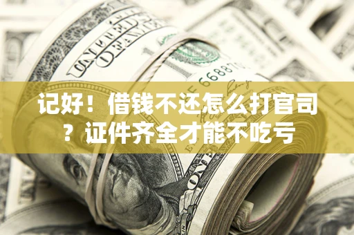 济南记好！借钱不还怎么打官司？证件齐全才能不吃亏