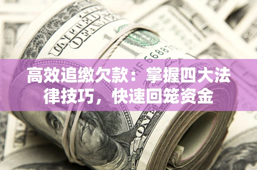 济南高效追缴欠款：掌握四大法律技巧，快速回笼资金