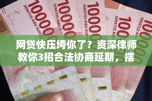 济南网贷快压垮你了？资深律师教你3招合法协商延期，摆脱暴力催收！