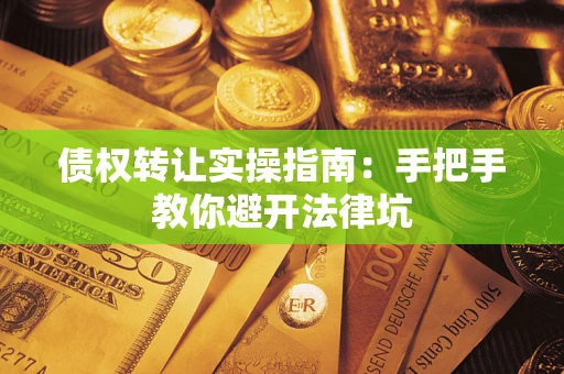 济南债权转让实操指南：手把手教你避开法律坑