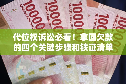 济南代位权诉讼必看!拿回欠款的四个关键步骤和铁证清单 济南代位权诉讼必看!拿回欠款的四个关键步骤和铁证清单