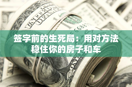 济南签字前的生死局：用对方法稳住你的房子和车