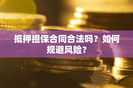 济南抵押担保合同合法吗？如何规避风险？