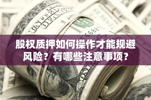 济南股权质押如何操作才能规避风险？有哪些注意事项？