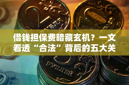济南借钱担保费暗藏玄机？一文看透“合法”背后的五大关键陷阱