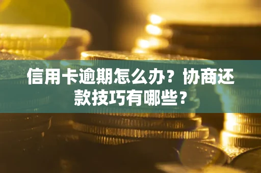 济南信用卡逾期怎么办？协商还款技巧有哪些？