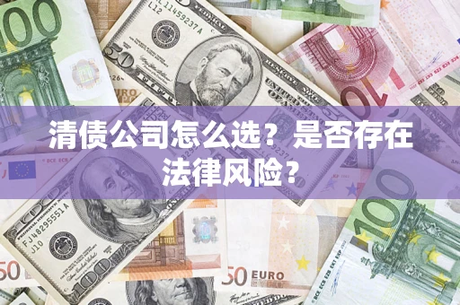 济南清债公司怎么选？是否存在法律风险？