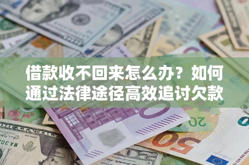 济南借款收不回来怎么办?如何通过法律途径高效追讨欠款? 济南借款收不回来怎么办?如何通过法律途径高效追讨欠款?