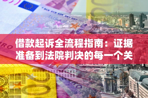 济南借款起诉全流程指南：证据准备到法院判决的每一个关键步骤
