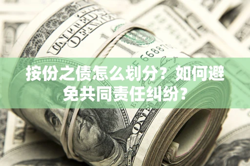 济南按份之债怎么划分？如何避免共同责任纠纷？