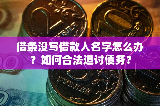 济南借条没写借款人名字怎么办？如何合法追讨债务？