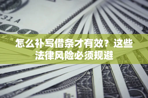 济南怎么补写借条才有效？这些法律风险必须规避