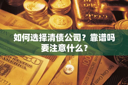 济南如何选择清债公司？靠谱吗要注意什么？