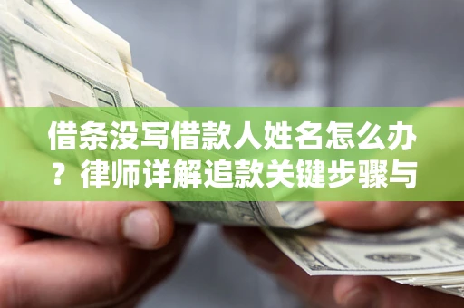 济南借条没写借款人姓名怎么办？律师详解追款关键步骤与证据链构建