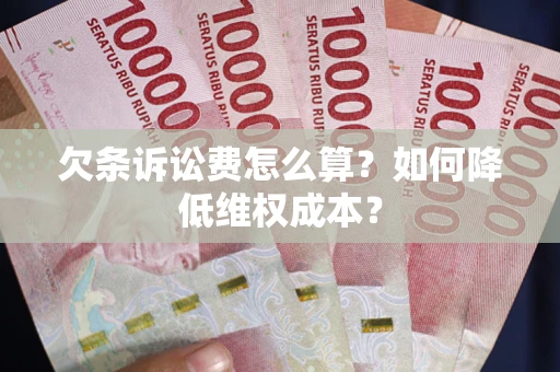 济南欠条诉讼费怎么算？如何降低维权成本？