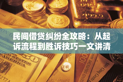 济南民间借贷纠纷全攻略：从起诉流程到胜诉技巧一文讲清