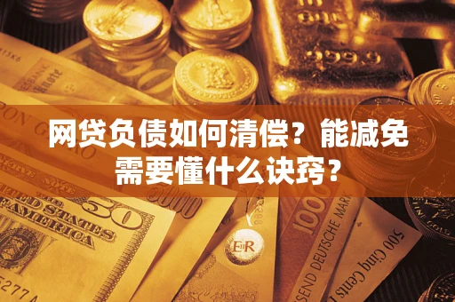 济南网贷负债如何清偿？能减免需要懂什么诀窍？