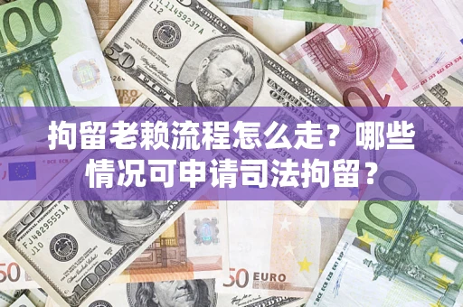 济南拘留老赖流程怎么走?哪些情况可申请司法拘留? 济南拘留老赖流程怎么走?哪些情况可申请司法拘留?