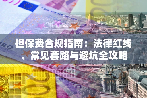 济南担保费合规指南：法律红线、常见套路与避坑全攻略