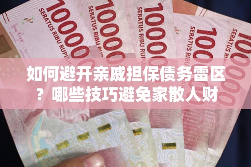 济南如何避开亲戚担保债务雷区？哪些技巧避免家散人财