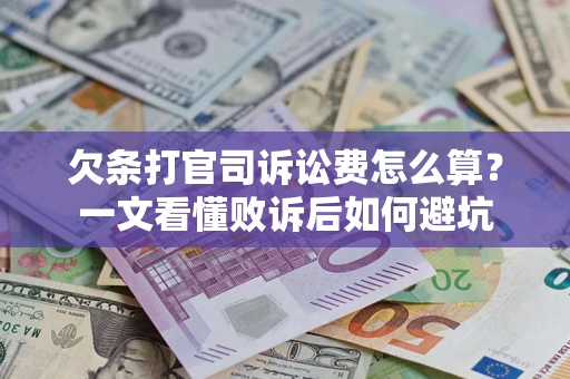 济南欠条打官司诉讼费怎么算？一文看懂败诉后如何避坑