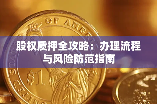 济南股权质押全攻略：办理流程与风险防范指南