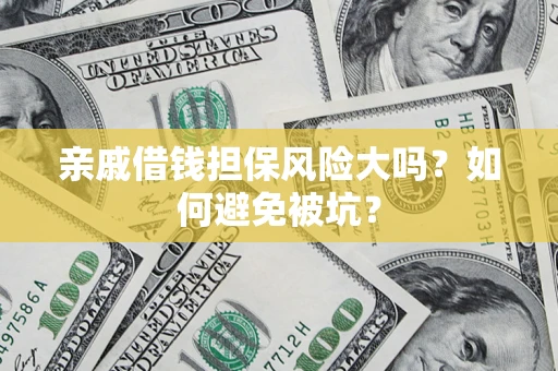 济南亲戚借钱担保风险大吗？如何避免被坑？