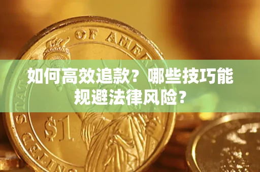 济南如何高效追款？哪些技巧能规避法律风险？