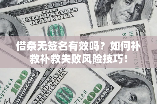 济南借条无签名有效吗？如何补救补救失败风险技巧！