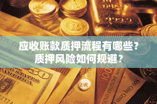 济南应收账款质押流程有哪些？质押风险如何规避？