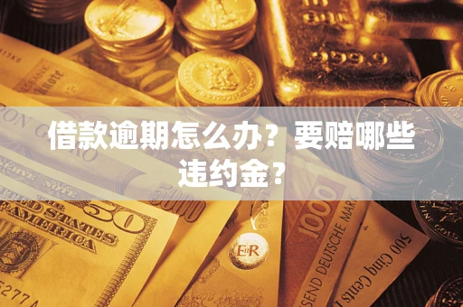 济南借款逾期怎么办？要赔哪些违约金？
