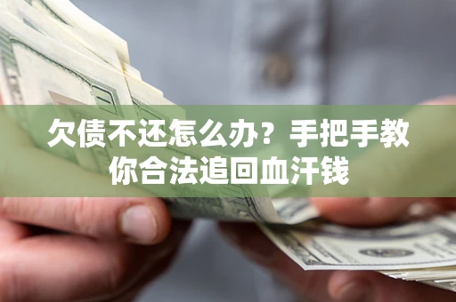 济南欠债不还怎么办?手把手教你合法追回血汗钱 济南欠债不还怎么办?手把手教你合法追回血汗钱