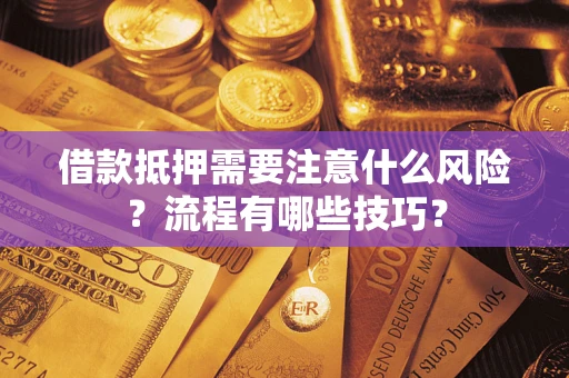 济南借款抵押需要注意什么风险？流程有哪些技巧？