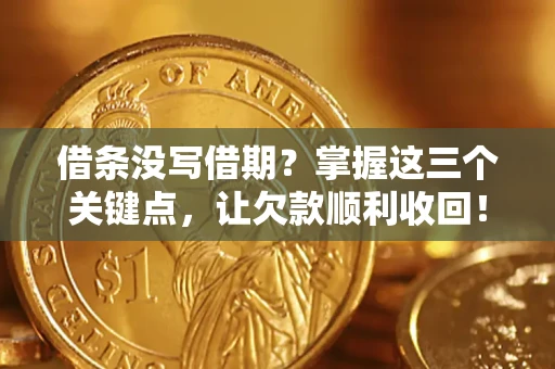 济南借条没写借期？掌握这三个关键点，让欠款顺利收回！