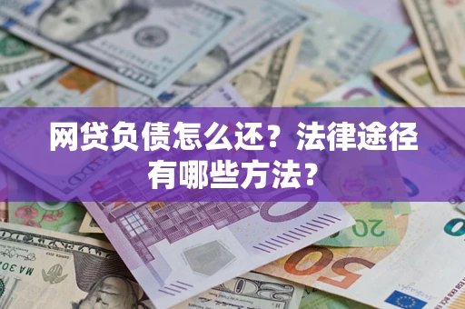 济南网贷负债怎么还？法律途径有哪些方法？