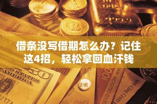 济南借条没写借期怎么办？记住这4招，轻松拿回血汗钱