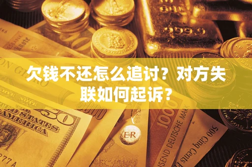 济南欠钱不还怎么追讨？对方失联如何起诉？